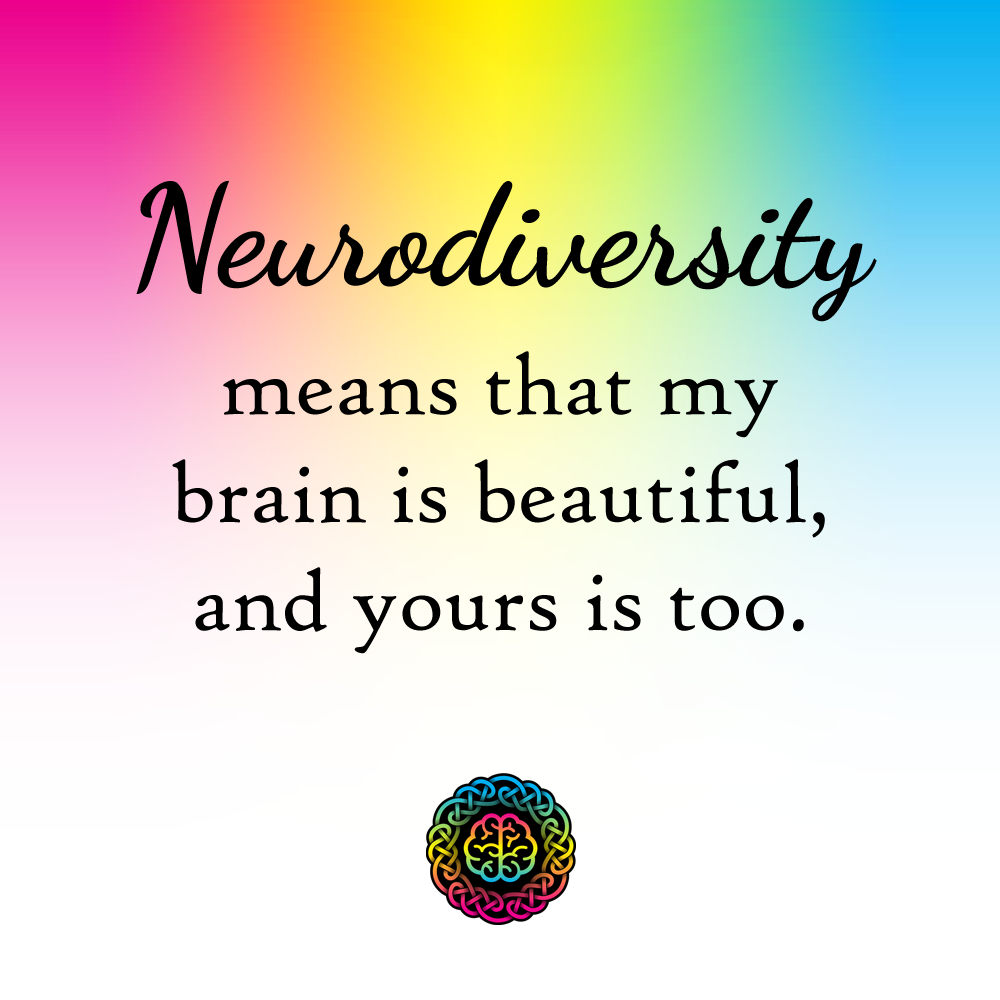 Neurodiversity means that my brain is beautiful, and yours is too.