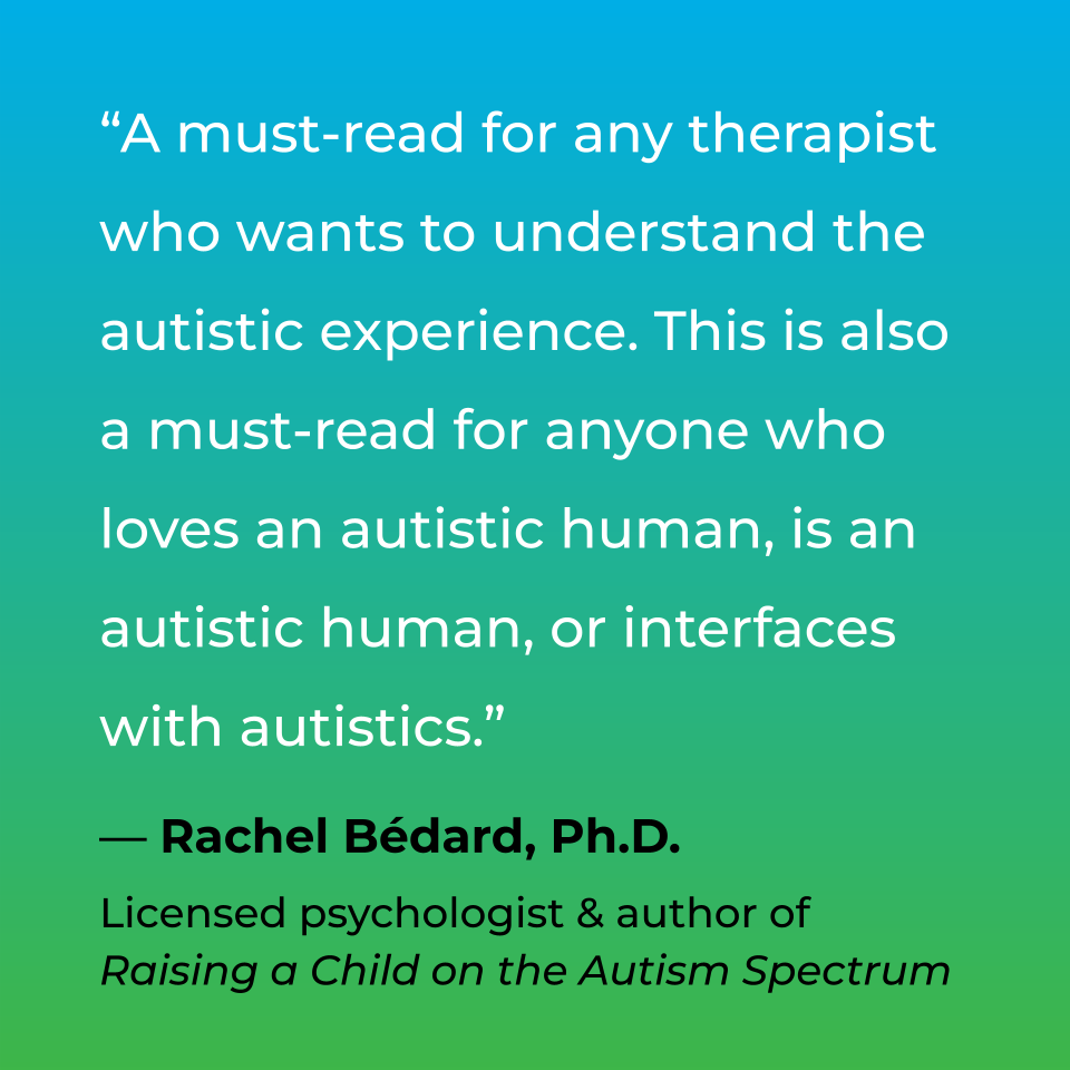 A must-read for any therapist who wants to understand the autistic experience. This is also a must-read for anyone who loves an autistic human, is an autistic human, or interfaces with autistics. Rachel Bédard, PHD, Author of Raising a Child on the Autism Spectrum